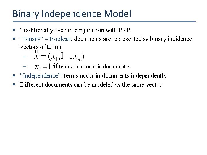 Binary Independence Model § Traditionally used in conjunction with PRP § “Binary” = Boolean: