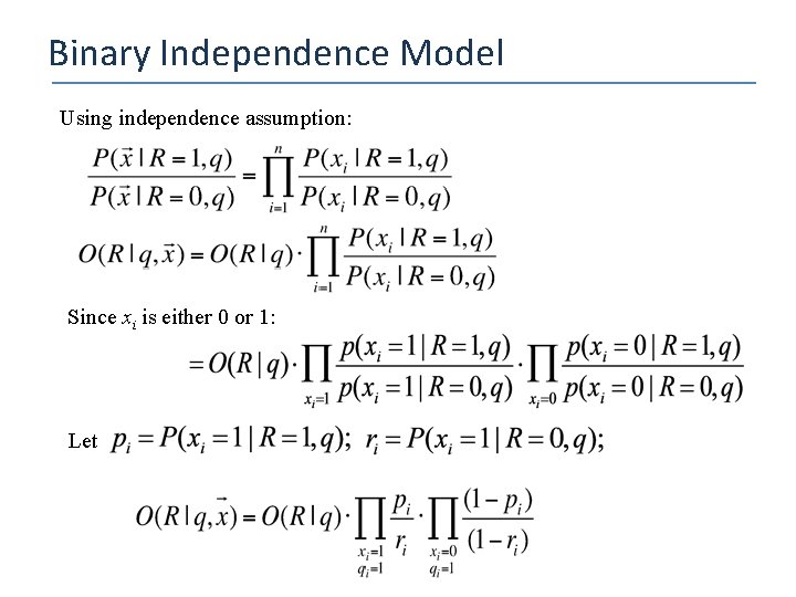 Binary Independence Model Using independence assumption: Since xi is either 0 or 1: Let