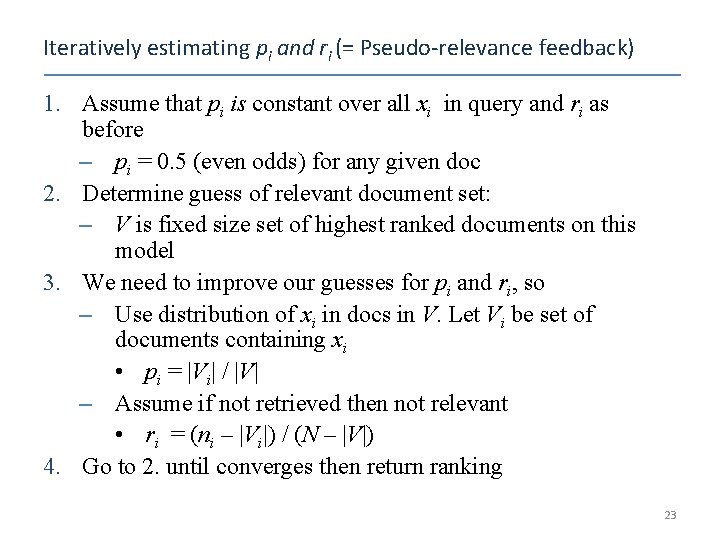 Iteratively estimating pi and ri (= Pseudo-relevance feedback) 1. Assume that pi is constant