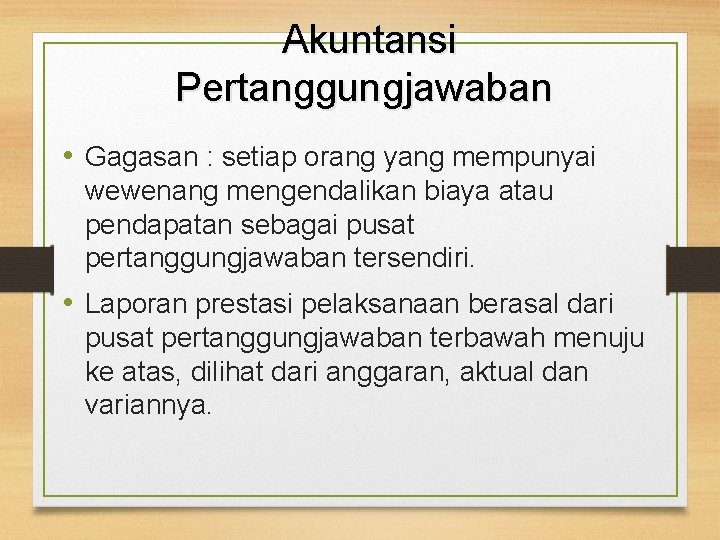 Akuntansi Pertanggungjawaban • Gagasan : setiap orang yang mempunyai wewenang mengendalikan biaya atau pendapatan