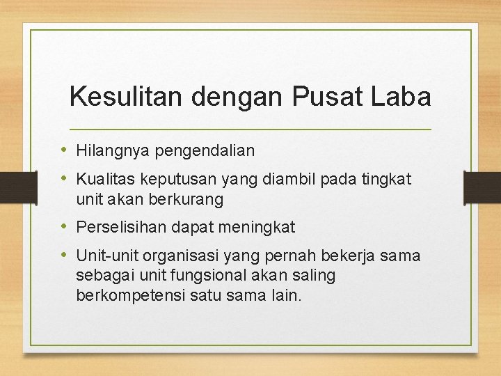 Kesulitan dengan Pusat Laba • Hilangnya pengendalian • Kualitas keputusan yang diambil pada tingkat
