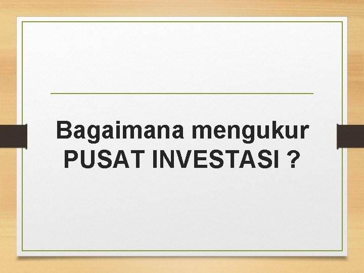 Bagaimana mengukur PUSAT INVESTASI ? 