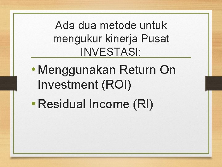 Ada dua metode untuk mengukur kinerja Pusat INVESTASI: • Menggunakan Return On Investment (ROI)