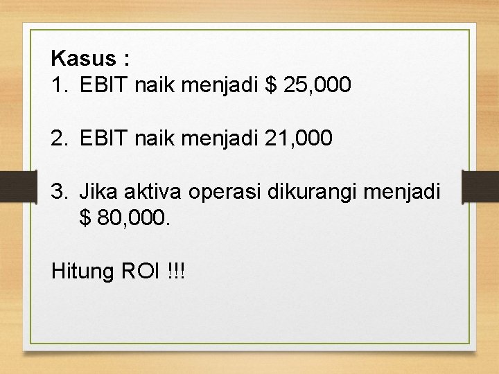 Kasus : 1. EBIT naik menjadi $ 25, 000 2. EBIT naik menjadi 21,