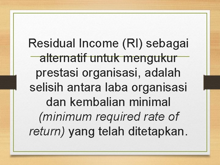 Residual Income (RI) sebagai alternatif untuk mengukur prestasi organisasi, adalah selisih antara laba organisasi
