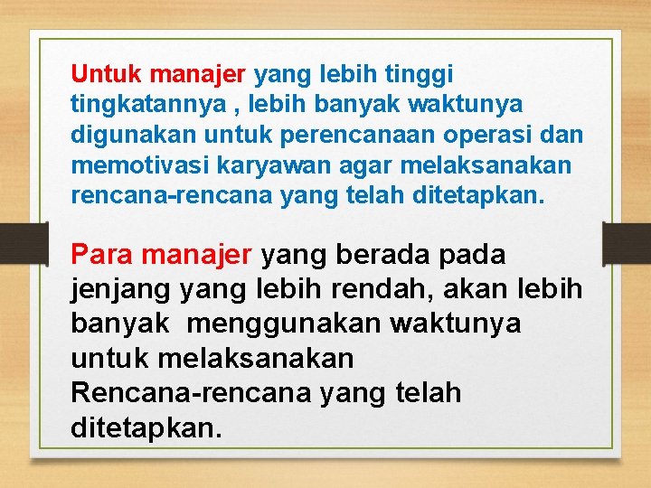 Untuk manajer yang lebih tinggi tingkatannya , lebih banyak waktunya digunakan untuk perencanaan operasi