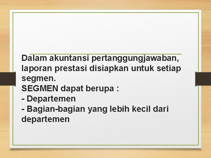 Dalam akuntansi pertanggungjawaban, laporan prestasi disiapkan untuk setiap segmen. SEGMEN dapat berupa : -
