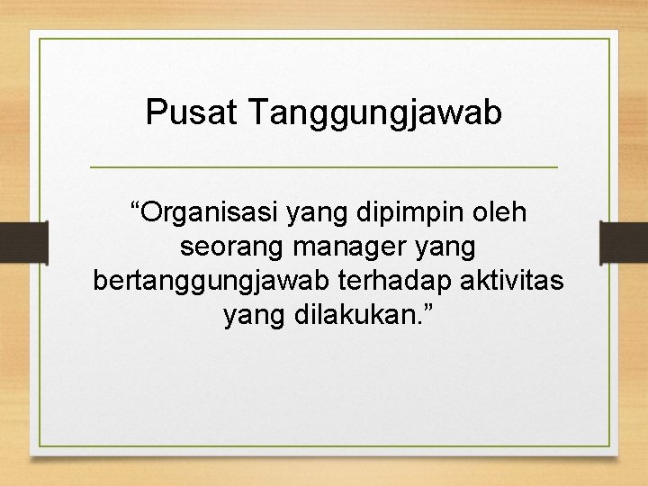 Pusat Tanggungjawab “Organisasi yang dipimpin oleh seorang manager yang bertanggungjawab terhadap aktivitas yang dilakukan.