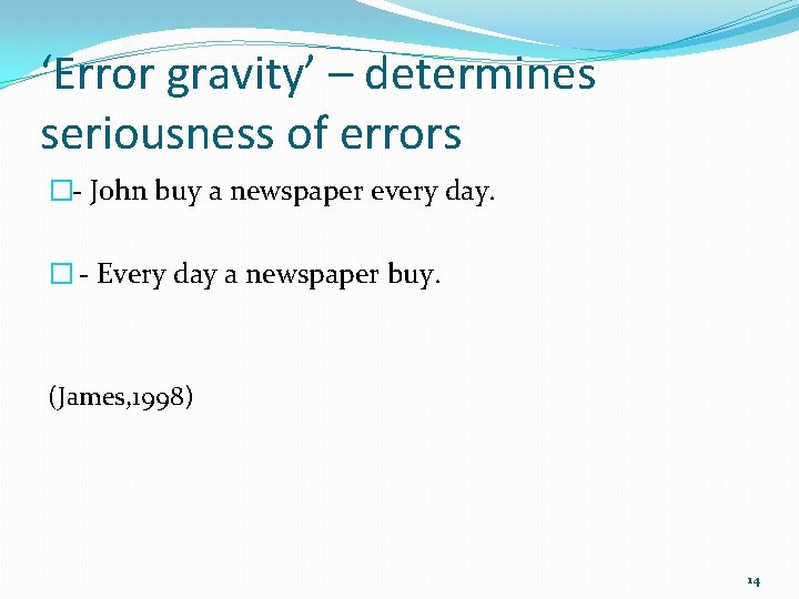 ‘Error gravity’ – determines seriousness of errors �- John buy a newspaper every day.