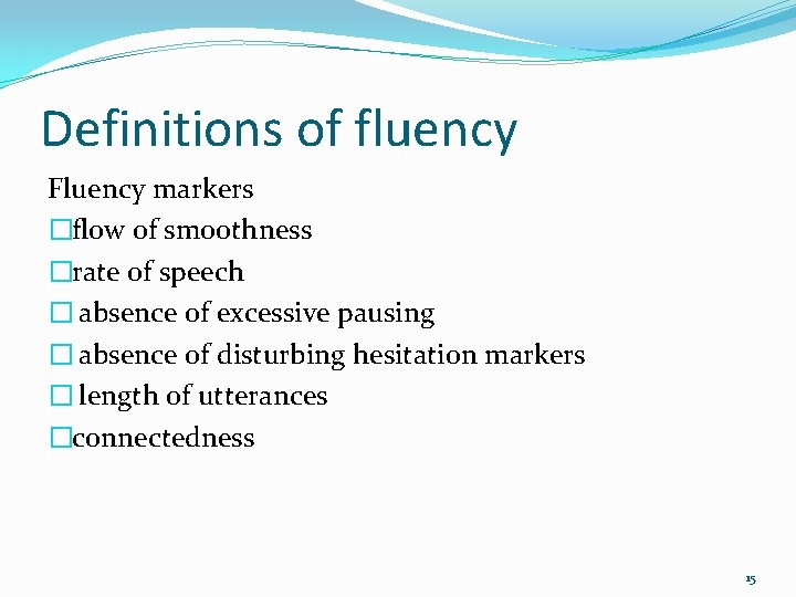 Definitions of fluency Fluency markers �flow of smoothness �rate of speech � absence of