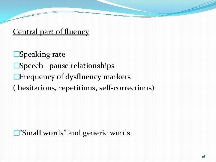 Central part of fluency �Speaking rate �Speech –pause relationships �Frequency of dysfluency markers (