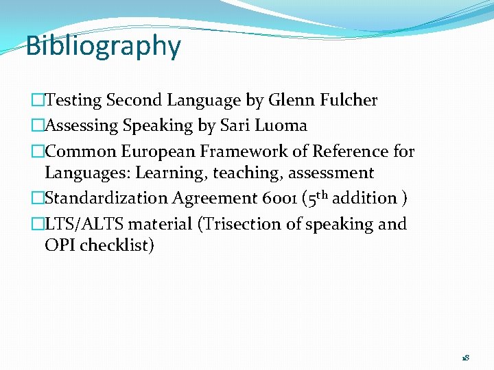 Bibliography �Testing Second Language by Glenn Fulcher �Assessing Speaking by Sari Luoma �Common European