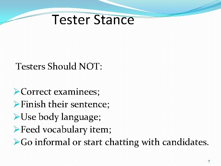 Tester Stance Testers Should NOT: ØCorrect examinees; ØFinish their sentence; ØUse body language; ØFeed