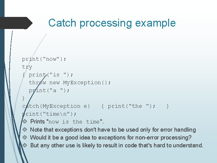 Catch processing example print("now"); try { print("is "); throw new My. Exception(); print("a ");
