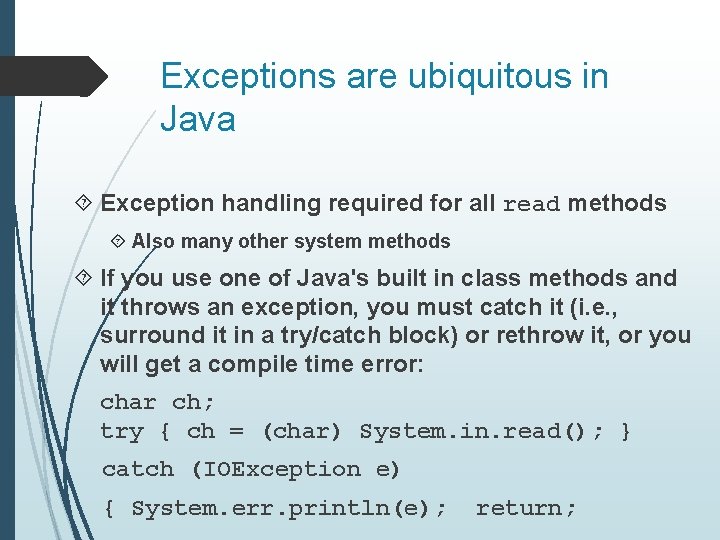 Exceptions are ubiquitous in Java Exception handling required for all read methods Also many