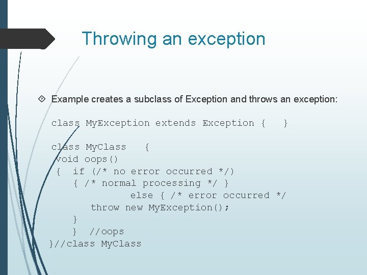 Throwing an exception Example creates a subclass of Exception and throws an exception: class