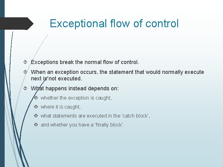 Exceptional flow of control Exceptions break the normal flow of control. When an exception