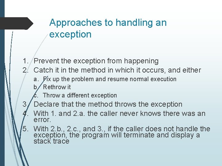 Approaches to handling an exception 1. Prevent the exception from happening 2. Catch it