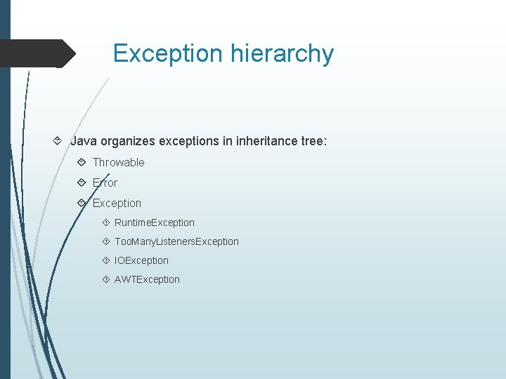 Exception hierarchy Java organizes exceptions in inheritance tree: Throwable Error Exception Runtime. Exception Too.