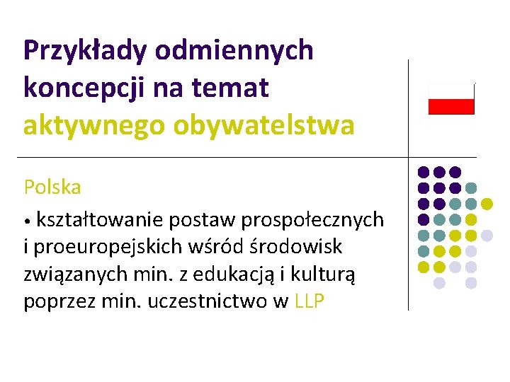 Przykłady odmiennych koncepcji na temat aktywnego obywatelstwa Polska • kształtowanie postaw prospołecznych i proeuropejskich