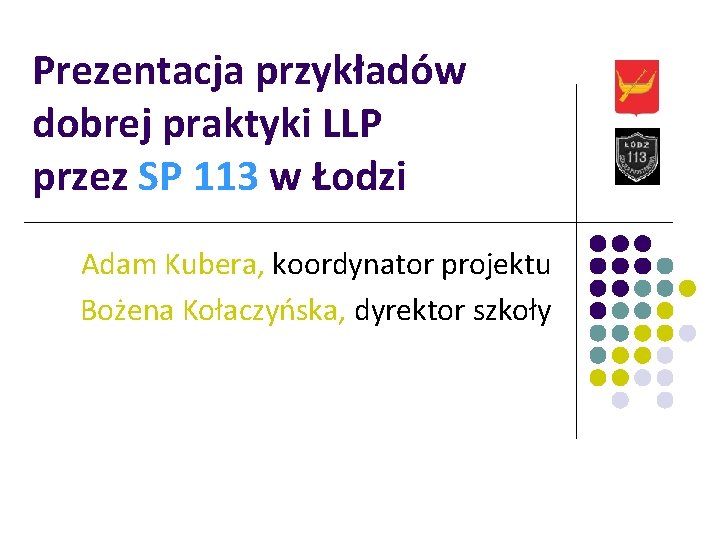 Prezentacja przykładów dobrej praktyki LLP przez SP 113 w Łodzi Adam Kubera, koordynator projektu