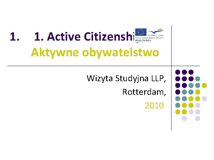 1. 1. Active Citizenship Aktywne obywatelstwo Wizyta Studyjna LLP, Rotterdam, 2010 