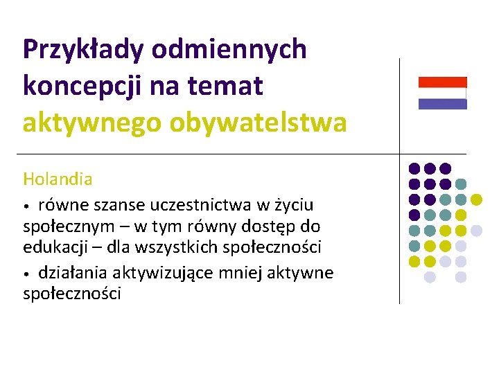 Przykłady odmiennych koncepcji na temat aktywnego obywatelstwa Holandia • równe szanse uczestnictwa w życiu