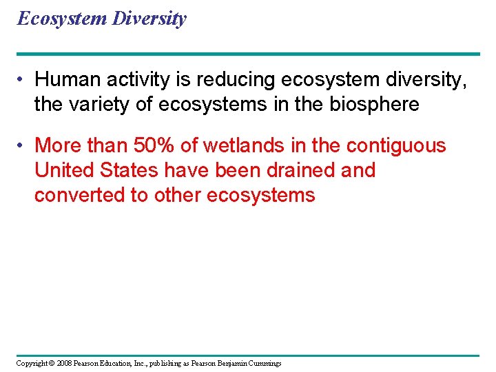 Ecosystem Diversity • Human activity is reducing ecosystem diversity, the variety of ecosystems in