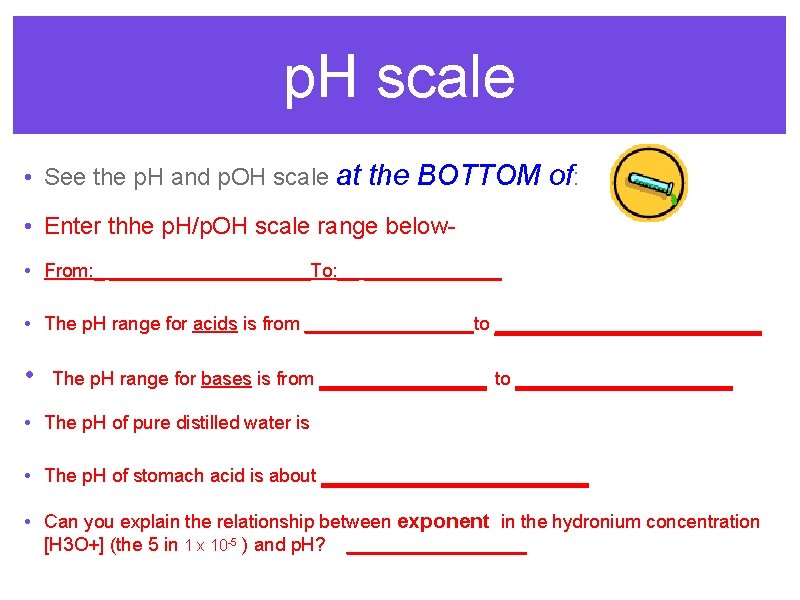 p. H scale • See the p. H and p. OH scale at the