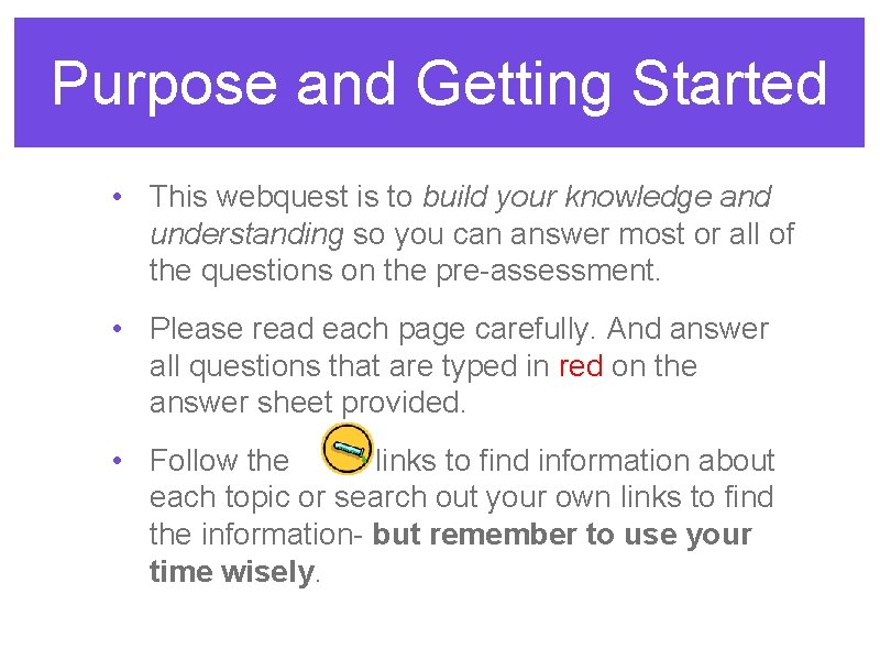 Purpose and Getting Started • This webquest is to build your knowledge and understanding