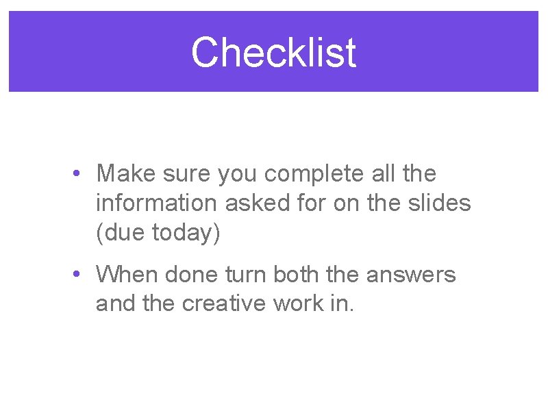 Checklist • Make sure you complete all the information asked for on the slides