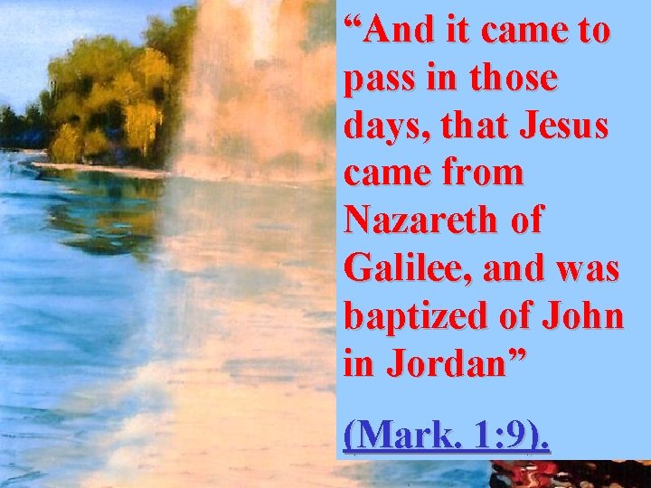 “And it came to pass in those days, that Jesus came from Nazareth of