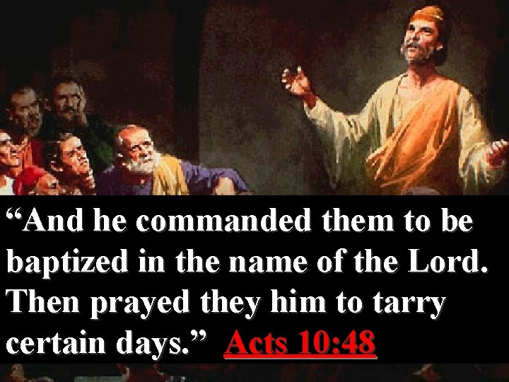 “And he commanded them to be baptized in the name of the Lord. Then