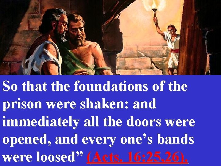 So that the foundations of the prison were shaken: and immediately all the doors