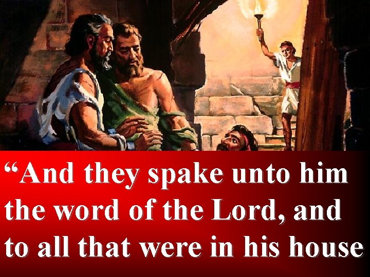 “And they spake unto him the word of the Lord, and to all that