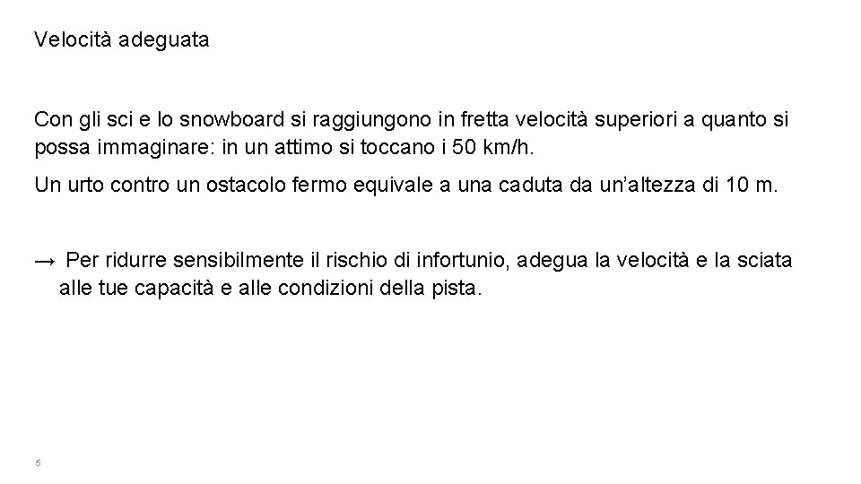 Velocità adeguata Con gli sci e lo snowboard si raggiungono in fretta velocità superiori