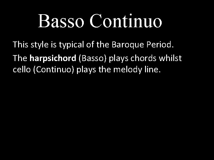 Basso Continuo This style is typical of the Baroque Period. The harpsichord (Basso) plays