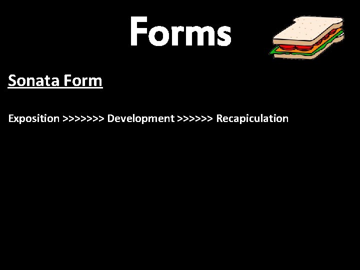 Forms Sonata Form Exposition >>>>>>> Development >>>>>> Recapiculation 