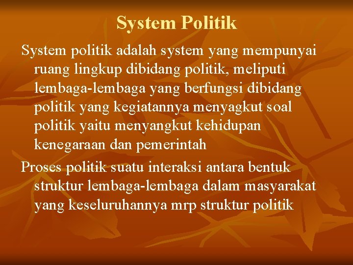 System Politik System politik adalah system yang mempunyai ruang lingkup dibidang politik, meliputi lembaga-lembaga System Politik System politik adalah system yang mempunyai ruang lingkup dibidang politik, meliputi lembaga-lembaga