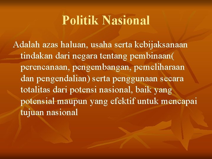 Politik Nasional Adalah azas haluan, usaha serta kebijaksanaan tindakan dari negara tentang pembinaan( perencanaan, Politik Nasional Adalah azas haluan, usaha serta kebijaksanaan tindakan dari negara tentang pembinaan( perencanaan,