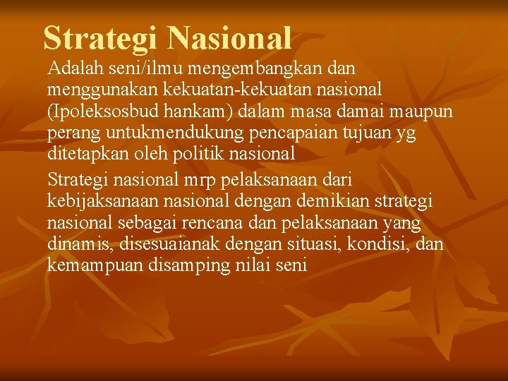Strategi Nasional Adalah seni/ilmu mengembangkan dan menggunakan kekuatan-kekuatan nasional (Ipoleksosbud hankam) dalam masa damai Strategi Nasional Adalah seni/ilmu mengembangkan dan menggunakan kekuatan-kekuatan nasional (Ipoleksosbud hankam) dalam masa damai