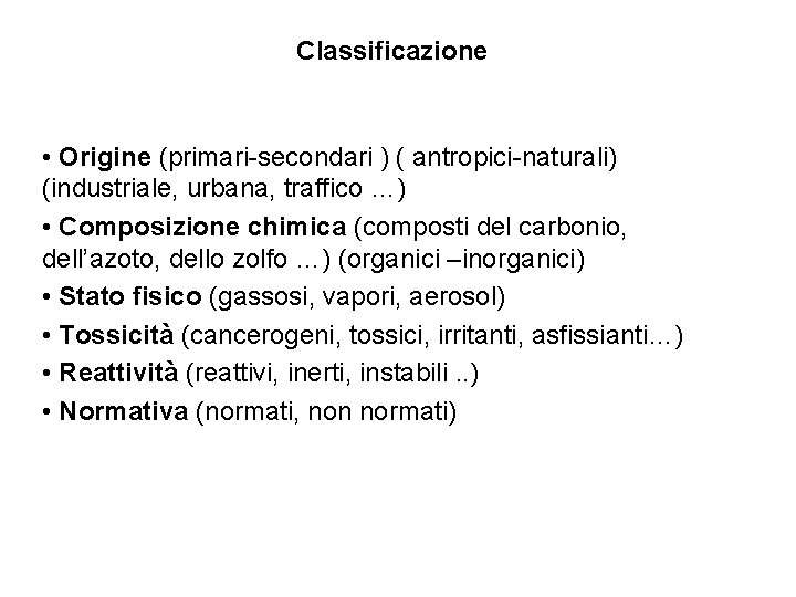 Classificazione • Origine (primari-secondari ) ( antropici-naturali) (industriale, urbana, traffico …) • Composizione chimica