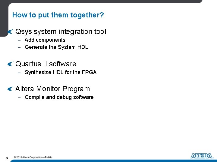 How to put them together? Qsys system integration tool - Add components - Generate How to put them together? Qsys system integration tool - Add components - Generate