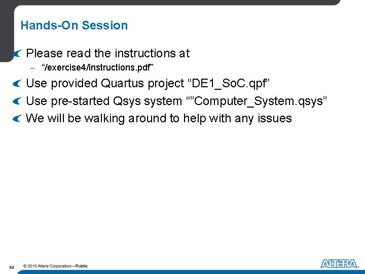 Hands-On Session Please read the instructions at - “/exercise 4/instructions. pdf” Use provided Quartus Hands-On Session Please read the instructions at - “/exercise 4/instructions. pdf” Use provided Quartus