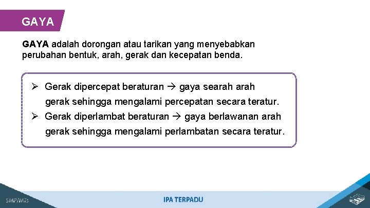 GAYA adalah dorongan atau tarikan yang menyebabkan perubahan bentuk, arah, gerak dan kecepatan benda.