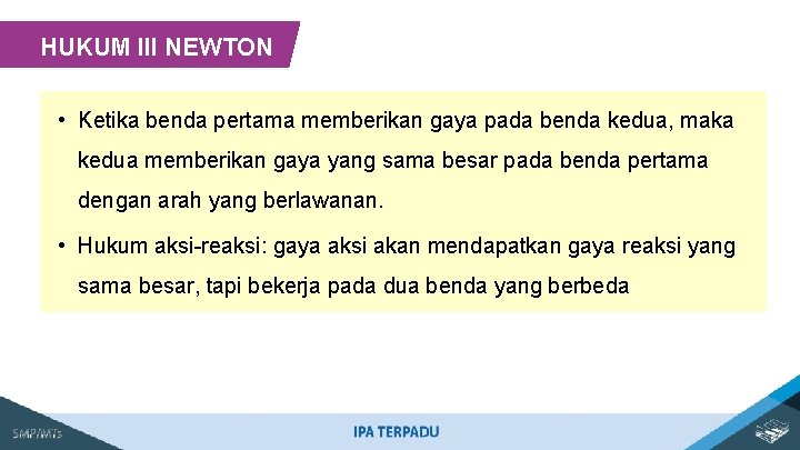 HUKUM III NEWTON • Ketika benda pertama memberikan gaya pada benda kedua, maka kedua