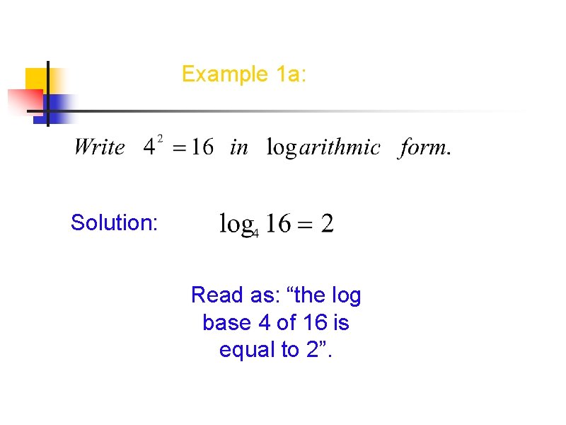Example 1 a: Solution: Read as: “the log base 4 of 16 is equal