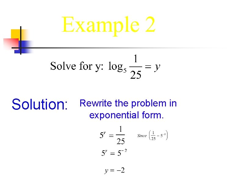 Solution: Rewrite the problem in exponential form. 