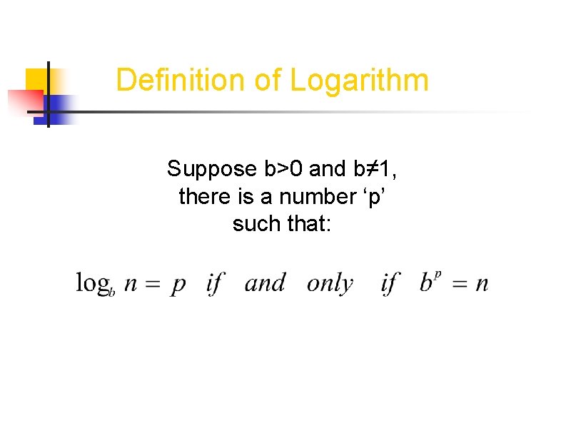 Definition of Logarithm Suppose b>0 and b≠ 1, there is a number ‘p’ such