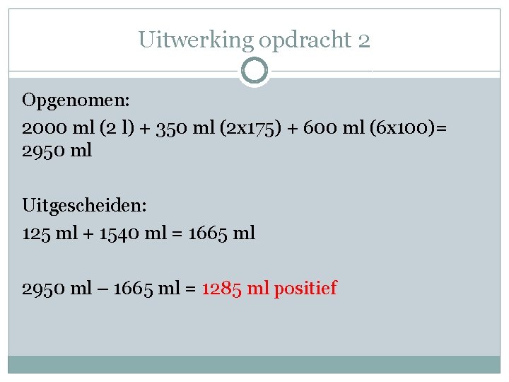 Uitwerking opdracht 2 Opgenomen: 2000 ml (2 l) + 350 ml (2 x 175)